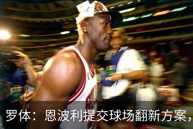 罗体：恩波利提交球场翻新方案，已进入收官阶段