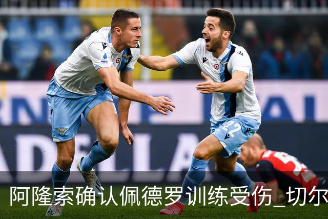 阿隆索确认佩德罗训练受伤 切尔西德比前折损锋线主力